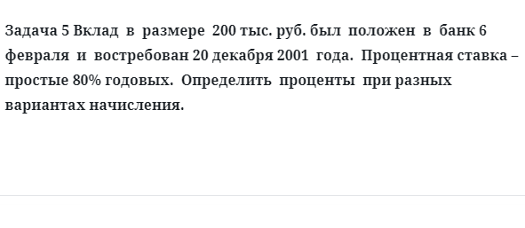 Задача 5 Вклад  в  размере  200 тыс. руб. был  положен  в  банк 6  февраля  и  востребован