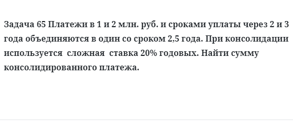 Задача 65 Платежи в 1 и 2 млн. руб. и сроками уплаты через 2 и 3 года объединяются в один 