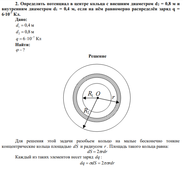 Определить потенциал в центре кольца с внешним диаметром d2 = 0,8 м и внутренним диаметром d1 = 0,4 м, если на нём равномерно распределён заряд q = 6∙10-7 Кл. 