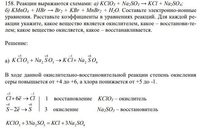 Реакции выражаются схемами: а) KClO3 + Na2SO3 → KCl + Na2SO4; б) KMnO4 + HBr → Br2 + KBr + MnBr2 + H2O. Составьте электронно-ионные уравнения. Расставьте коэффициенты в уравнениях реакций. Для каждой реакции укажите, какое вещество является окислителем, какое – восстанови-телем; какое вещество окисляется, какое – восстанавливается. 