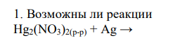 Возможны ли реакции Hg2(NO3)2(р-р) + Ag → 