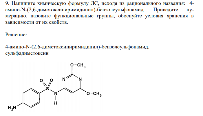  Напишите химическую формулу ЛС, исходя из рационального названия: 4- амино-N-(2,6-диметоксипиримидинил)-бензолсульфонамид. Приведите нумерацию, назовите функциональные группы, обоснуйте условия хранения в зависимости от их свойств. 