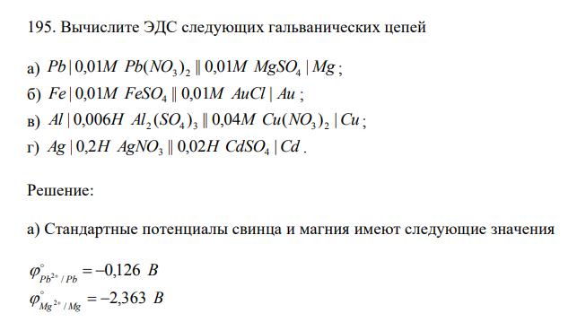 Вычислите ЭДС следующих гальванических цепей а) Pb | 0,01М Pb(NO3 ) 2 || 0,01М MgSO4 | Mg ; б) Fe | 0,01М FeSO4 || 0,01М AuCl | Au ; в) Al | 0,006Н Al2 (SO4 ) 3 || 0,04М Cu(NO3 ) 2 |Cu ; г) Ag | 0,2Н AgNO3 || 0,02H CdSO4 | 