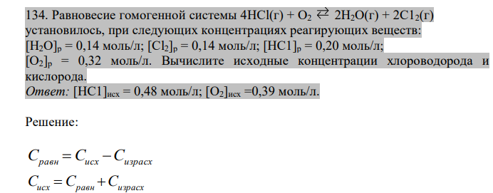  Равновесие гомогенной системы 4HCl(г) + O2 2Н2O(г) + 2С12(г) установилось, при следующих концентрациях реагирующих веществ: [Н2О]р = 0,14 моль/л; [Cl2]p = 0,14 моль/л; [НС1]р = 0,20 моль/л; [О2]р = 0,32 моль/л. Вычислите исходные концентрации хлороводорода и кислорода.  