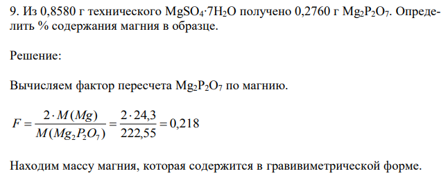Из 0,8580 г технического MgSO4∙7H2O получено 0,2760 г Mg2P2O7. Определить % содержания магния в образце. Решение: Вычисляем фактор пересчета Mg2P2O7 по магнию. 
