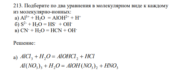  Подберите по два уравнения в молекулярном виде к каждому из молекулярно-ионных: а) Al3+ + H2O = AlOH2+ + H+ б) S2- + H2O = HS-  + OHв) CN- + H2O = HCN + OH- 