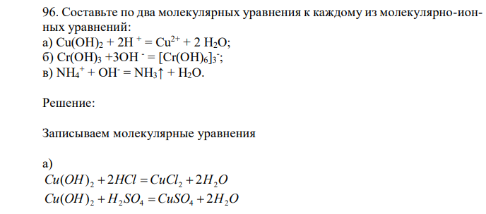  Составьте по два молекулярных уравнения к каждому из молекулярно-ионных уравнений: а) Cu(OH)2 + 2H + = Cu2+ + 2 H2O; б) Cr(OH)3 +3OH - = [Cr(OH)6]3 - ; в) NH4 + + OH- = NH3↑ + H2O. 