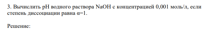  Вычислить рН водного раствора NaOH с концентрацией 0,001 моль/л, если степень диссоциации равна α=1. 