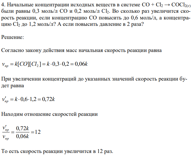 Начальные концентрации исходных веществ в системе CO + Cl2 → COCl2(г) были равны 0,3 моль/л CO и 0,2 моль/л Cl2. Во сколько раз увеличится скорость реакции, если концентрацию CO повысить до 0,6 моль/л, а концентрацию Cl2 до 1,2 моль/л? А если повысить давление в 2 раза? 