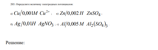  Определите величину электродных потенциалов: а) 2 Cu 0,001М Сu ; в) 002 4 Zn 0, H ZnSO ; б) 01 3 Ag 0, H AgNO ; г)   2 4 3 Al 0,005M Al SO 