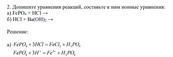  Допишите уравнения реакций, составьте к ним ионные уравнения: а) FePO4 + HCl → б) HCl + Ba(OH)2 → 