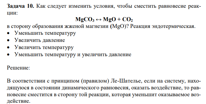 Как следует изменить условия, чтобы сместить равновесие реакции: MgCO3 ↔ MgO + CO2 в сторону образования жженой магнезии (MgO)? Реакция эндотермическая.  Уменьшить температуру  Увеличить давление  Увеличить температуру  Уменьшить температуру и увеличить давление 