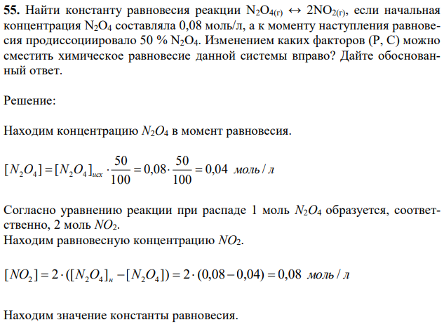 Найти константу равновесия реакции N2O4(г) ↔ 2NO2(г), если начальная концентрация N2O4 составляла 0,08 моль/л, а к моменту наступления равновесия продиссоциировало 50 % N2O4. Изменением каких факторов (Р, С) можно сместить химическое равновесие данной системы вправо? Дайте обоснованный ответ. 