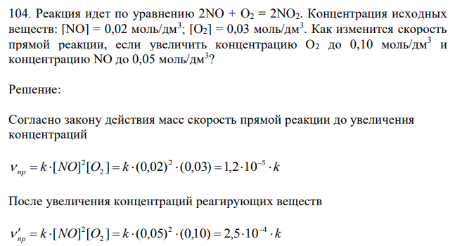 Реакция идет по уравнению 2NO + O2 = 2NO2. Концентрация исходных веществ: [NO] = 0,02 моль/дм3 ; [O2] = 0,03 моль/дм3. Как изменится скорость прямой реакции, если увеличить концентрацию O2 до 0,10 моль/дм3 и концентрацию NO до 0,05 моль/дм3 ? 