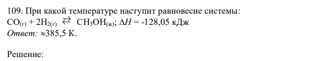 При какой температуре наступит равновесие системы: СО(г) + 2Н2(г) СН3ОН(ж); H = -128,05 кДж Ответ: 385,5 К. 