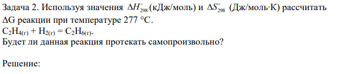 Используя значения  Н298 (кДж/моль) и  S298 (Дж/моль∙К) рассчитать ΔG реакции при температуре 277 °С. С2Н4(г) + Н2(г) = С2Н6(г). Будет ли данная реакция протекать самопроизвольно? 