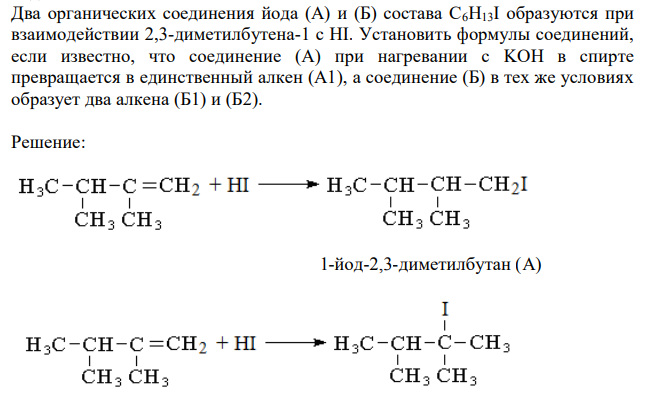 Два органических соединения йода (А) и (Б) состава С6H13I образуются при взаимодействии 2,3-диметилбутена-1 с HI. Установить формулы соединений, если известно, что соединение (А) при нагревании с KOH в спирте превращается в единственный алкен (A1), а соединение (Б) в тех же условиях образует два алкена (Б1) и (Б2). 