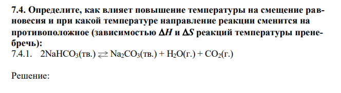 Определите, как влияет повышение температуры на смещение равновесия и при какой температуре направление реакции сменится на противоположное (зависимостью H и S реакций температуры пренебречь): 2NaHCO3(тв.) Na2CO3(тв.) + H2O(г.) + CO2(г.) 