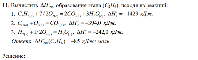 Вычислить  H298 образования этана (C2H6), исходя из реакций: 1. 7 / 2 2 3 , 1429 . 2 6( ) 2( ) 2( ) 2 ( ) 1 С H г  O г  CO г  H O г H    кДж 2. , 394,0 . ( ) 2( ) 2( ) 2 С тв O г  CO г H    кДж 3. 1/ 2 , 242,0 . 2( ) 2( ) 2 ( ) 3 H г  O г  H O г H    кДж Ответ: H (C H ) 85 кДж/ моль 