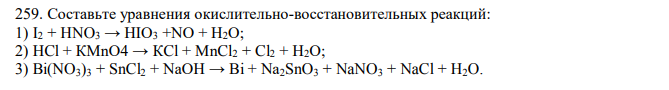 Составьте уравнения окислительно-восстановительных реакций: 1) I2 + HNO3 → НIO3 +NO + Н2О; 2) НCl + КМnО4 → КCl + МnCl2 + Cl2 + Н2О; 3) Bi(NO3)3 + SnCl2 + NaOH → Bi + Na2SnO3 + NaNO3 + NaCl + H2O.  