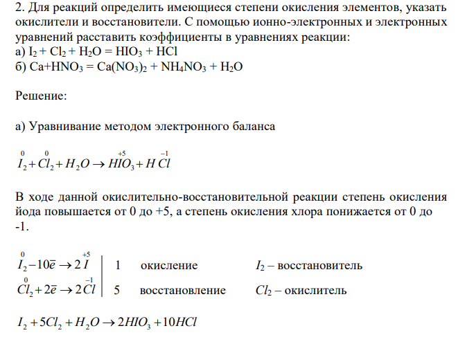 Для реакций определить имеющиеся степени окисления элементов, указать окислители и восстановители. С помощью ионно-электронных и электронных уравнений расставить коэффициенты в уравнениях реакции: а) I2 + Cl2 + H2O = HIO3 + HCl б) Ca+HNO3 = Ca(NO3)2 + NH4NO3 + H2O 