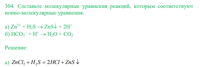  Cоставьте молекулярные уравнения реакций, которым соответствуют ионно-молекулярные уравнения. а) Zn2+ + H2S  ZnS + 2H+ б) HCO3  + H+  H2O + CO2 
