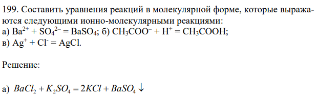  Составить уравнения реакций в молекулярной форме, которые выражаются следующими ионно-молекулярными реакциями: а) Ba2+ + SO4 2– = BaSO4; б) CH3COO– + H+ = CH3COOH; в) Ag+ + Сl- = AgCl. 