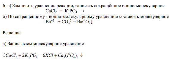  Закончить уравнение реакции, записать сокращённое ионно-молекулярное  CaCl2 + К3PO4 → б) По сокращенному - ионно-молекулярному уравнению составить молекулярное  Ba+2  + CO3 2-= BaCO3↓ 