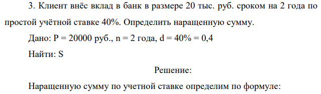 Клиент внёс вклад в банк в размере 20 тыс. руб. сроком на 2 года по простой учётной ставке 40%. Определить наращенную сумму. 