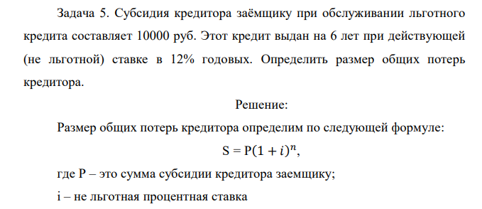  Субсидия кредитора заёмщику при обслуживании льготного кредита составляет 10000 руб. Этот кредит выдан на 6 лет при действующей (не льготной) ставке в 12% годовых. Определить размер общих потерь кредитора.  