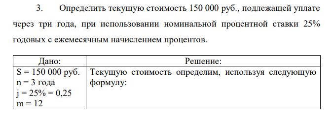 Определить текущую стоимость 150 000 руб., подлежащей уплате через три года, при использовании номинальной процентной ставки 25% годовых с ежемесячным начислением процентов. 