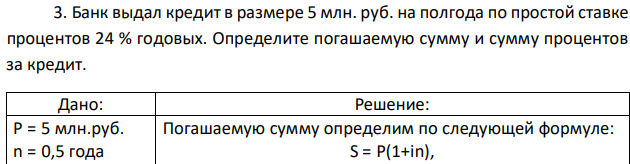 Банк выдал кредит в размере 5 млн. руб. на полгода по простой ставке процентов 24 % годовых. Определите погашаемую сумму и сумму процентов за кредит. 
