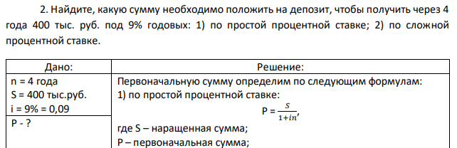 Найдите, какую сумму необходимо положить на депозит, чтобы получить через 4 года 400 тыс. руб. под 9% годовых: 1) по простой процентной ставке; 2) по сложной процентной ставке. 