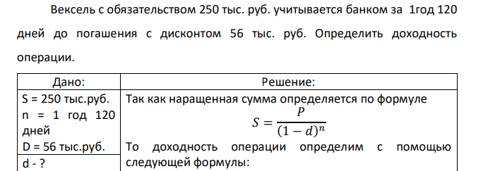  Вексель с обязательством 250 тыс. руб. учитывается банком за 1год 120 дней до погашения с дисконтом 56 тыс. руб. Определить доходность операции.  
