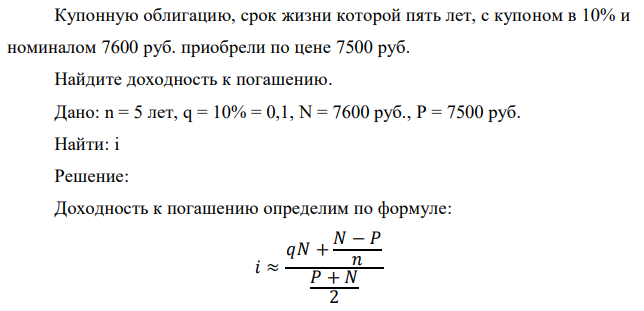 Купонную облигацию, срок жизни которой пять лет, с купоном в 10% и номиналом 7600 руб. приобрели по цене 7500 руб. 
