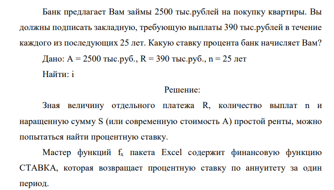  Банк предлагает Вам займы 2500 тыс.рублей на покупку квартиры. Вы должны подписать закладную, требующую выплаты 390 тыс.рублей в течение каждого из последующих 25 лет. Какую ставку процента банк начисляет Вам?  