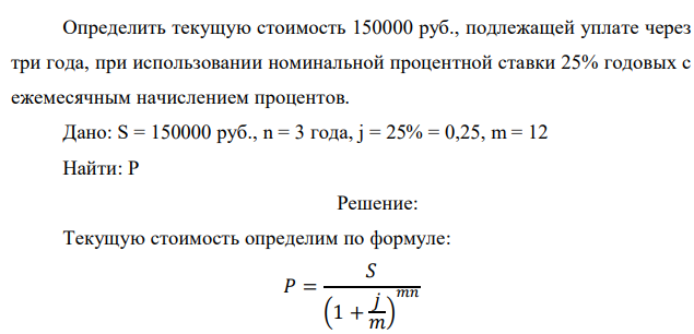 Определить текущую стоимость 150000 руб., подлежащей уплате через три года, при использовании номинальной процентной ставки 25% годовых с ежемесячным начислением процентов.  