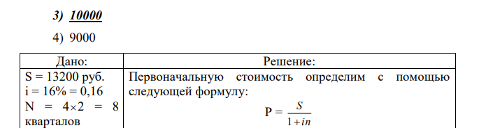 По окончании 2-го года на счете клиента банка находится сумма 13200 руб. Начисление процентов в банке происходило по схеме простого процента в конце каждого квартала по ставке 16 % годовых. Первоначальная сумма вклада составляла 1) 11000 2) 12000 3) 10000 4) 9000 