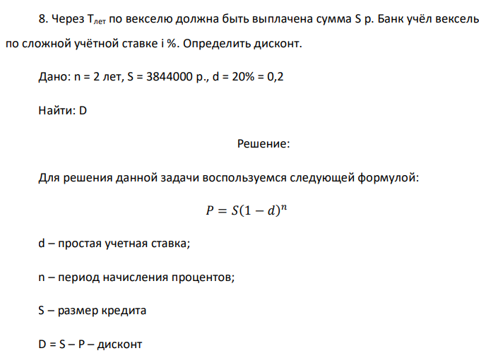 Через Тлет по векселю должна быть выплачена сумма S р. Банк учёл вексель по сложной учётной ставке i %. Определить дисконт. Дано: n = 2 лет, S = 3844000 p., d = 20% = 0,2 Найти: D 