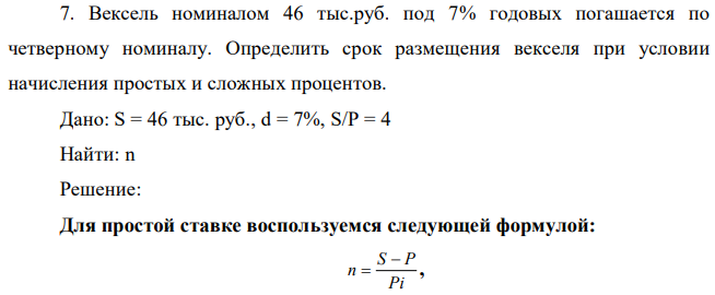 Вексель номиналом 46 тыс.руб. под 7% годовых погашается по четверному номиналу. Определить срок размещения векселя при условии начисления простых и сложных процентов. 