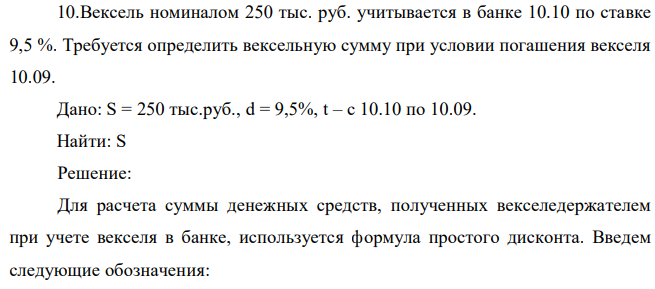 Вексель номиналом 250 тыс. руб. учитывается в банке 10.10 по ставке 9,5 %. Требуется определить вексельную сумму при условии погашения векселя 10.09. 