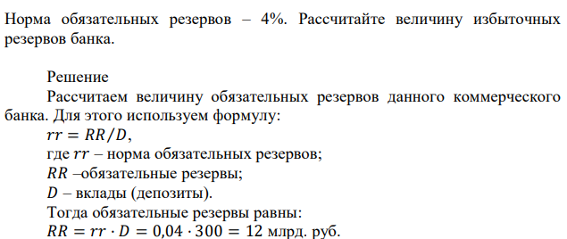 Суммарная величина вкладов в некотором банке составляет 300 млрд. руб. Из них 30 млрд. руб. составляют резервы (обязательные и избыточные).  Норма обязательных резервов – 4%. Рассчитайте величину избыточных резервов банка. 