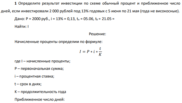 Определите результат инвестиции по схеме обычный процент и приближенное число дней, если инвестировали 2 000 рублей под 13% годовых с 5 июня по 21 мая (года не високосные). Дано: P = 2000 руб., i = 13% = 0,13, tн = 05.06, tk = 21.05 = Найти: I 