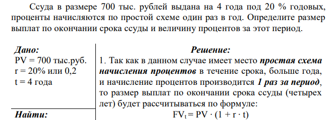 Ссуда в размере 700 тыс. рублей выдана на 4 года под 20 % годовых, проценты начисляются по простой схеме один раз в год. Определите размер выплат по окончании срока ссуды и величину процентов за этот период. 