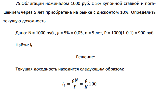 Облигации номиналом 1000 руб. с 5% купонной ставкой и погашением через 5 лет приобретена на рынке с дисконтом 10%. Определить текущую доходность. 