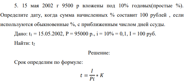 15 мая 2002 г 9500 р вложены под 10% годовых(простые %). Определите дату, когда сумма начисленных % составит 100 рублей , если используются обыкновенные %, с приближенным числом дней ссуды.  