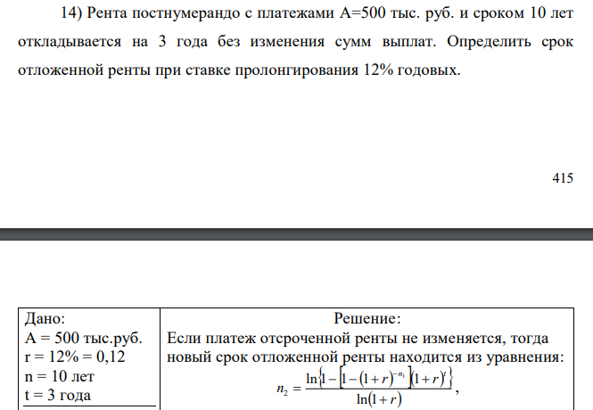 Рента постнумерандо с платежами А=500 тыс. руб. и сроком 10 лет откладывается на 3 года без изменения сумм выплат. Определить срок отложенной ренты при ставке пролонгирования 12% годовых. 