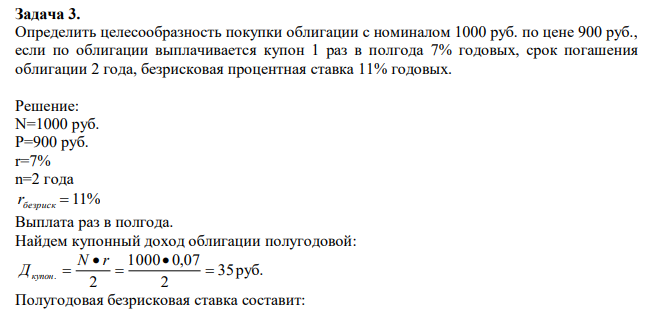  Определить целесообразность покупки облигации с номиналом 1000 руб. по цене 900 руб., если по облигации выплачивается купон 1 раз в полгода 7% годовых, срок погашения облигации 2 года, безрисковая процентная ставка 11% годовых. 