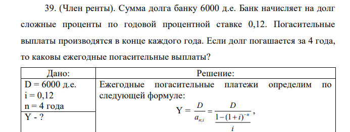 (Член ренты). Сумма долга банку 6000 д.е. Банк начисляет на долг сложные проценты по годовой процентной ставке 0,12. Погасительные выплаты производятся в конце каждого года. Если долг погашается за 4 года, то каковы ежегодные погасительные выплаты? 