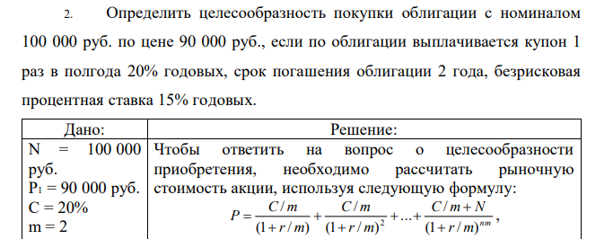 Определить целесообразность покупки облигации с номиналом 100 000 руб. по цене 90 000 руб., если по облигации выплачивается купон 1 раз в полгода 20% годовых, срок погашения облигации 2 года, безрисковая процентная ставка 15% годовых. 